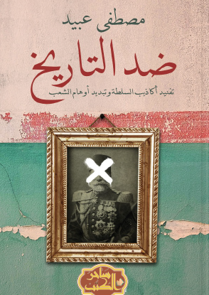 ضد التاريخ - تفنيد أكاذيب السلطة وتبديد أوهام الشعب